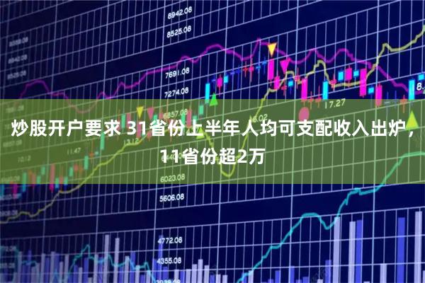 炒股开户要求 31省份上半年人均可支配收入出炉，11省份超2万