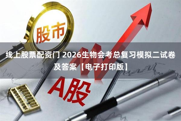线上股票配资门 2026生物会考总复习模拟二试卷及答案【电子打印版】